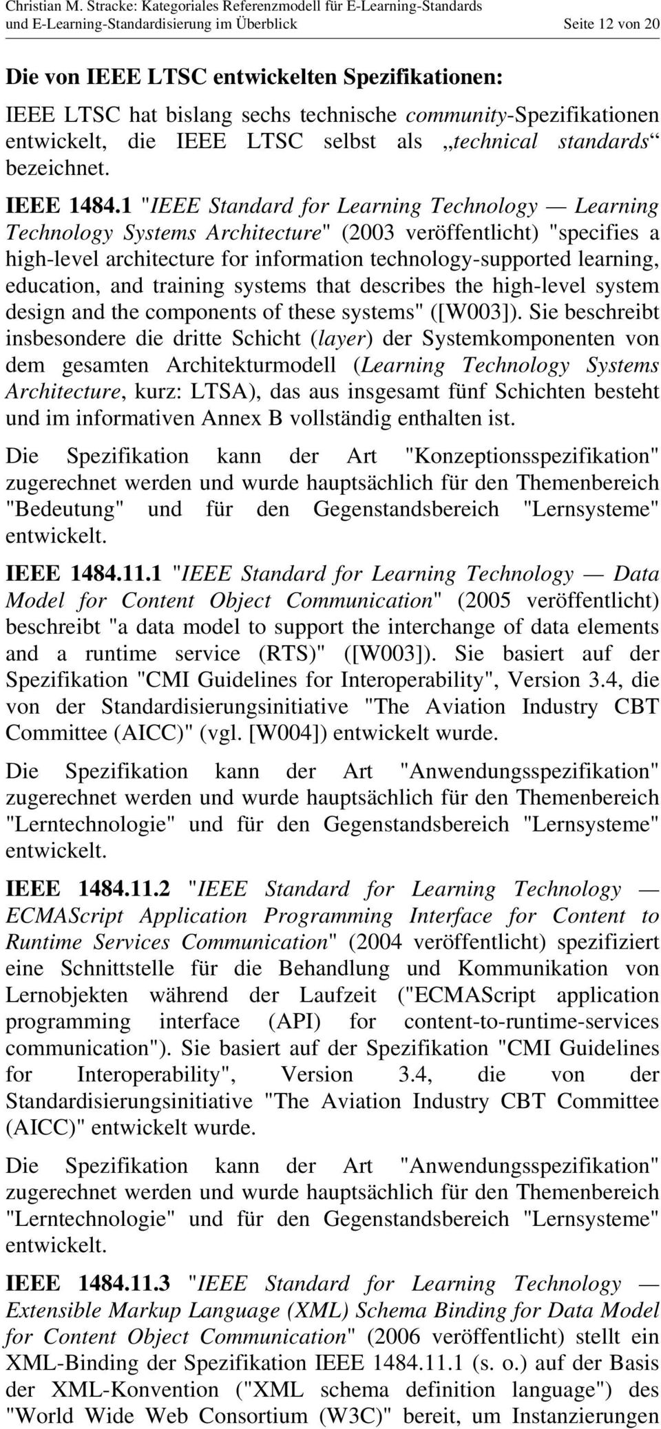 1 "IEEE Standard for Learning Technology Learning Technology Systems Architecture" (2003 veröffentlicht) "specifies a high-level architecture for information technology-supported learning, education,