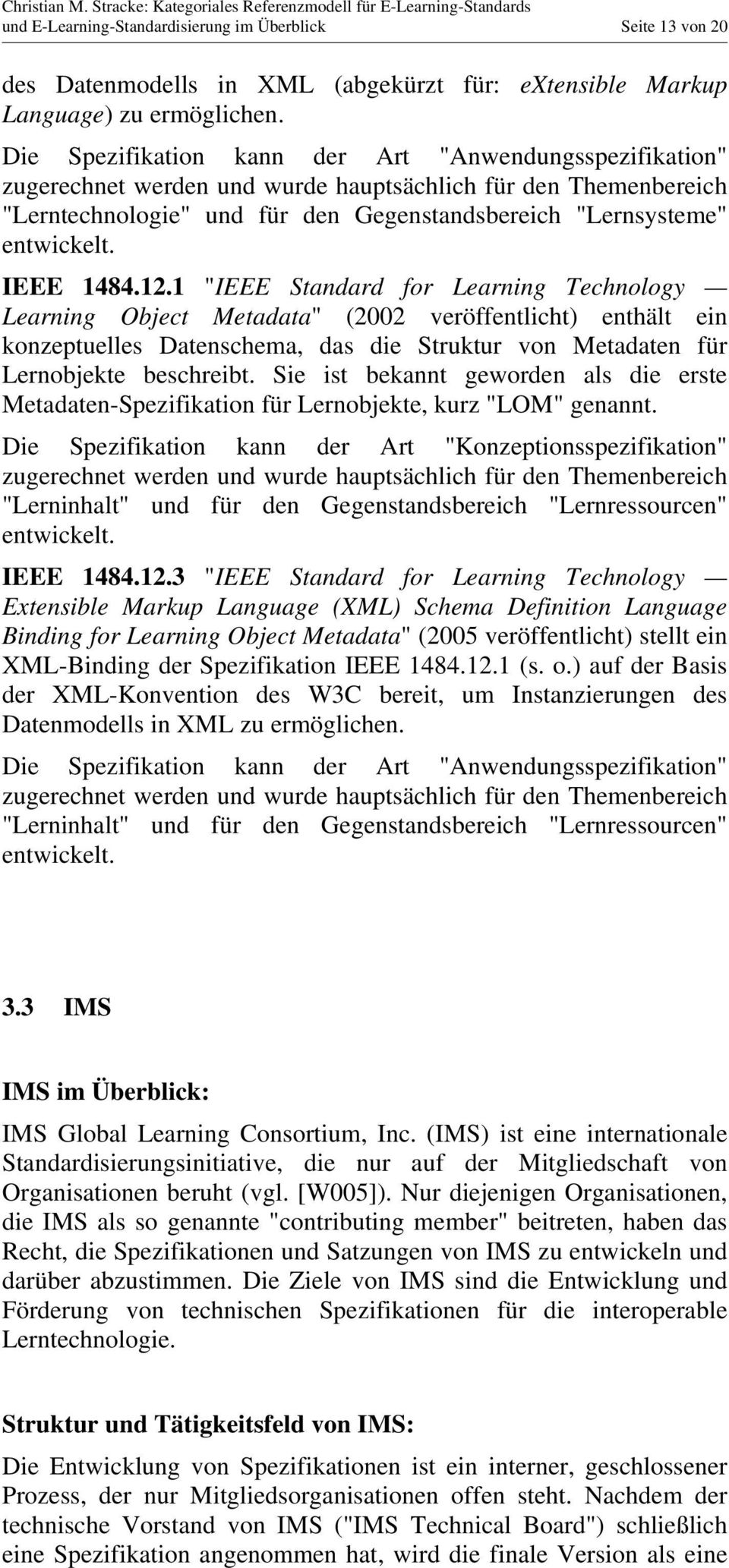 1 "IEEE Standard for Learning Technology Learning Object Metadata" (2002 veröffentlicht) enthält ein konzeptuelles Datenschema, das die Struktur von Metadaten für Lernobjekte beschreibt.