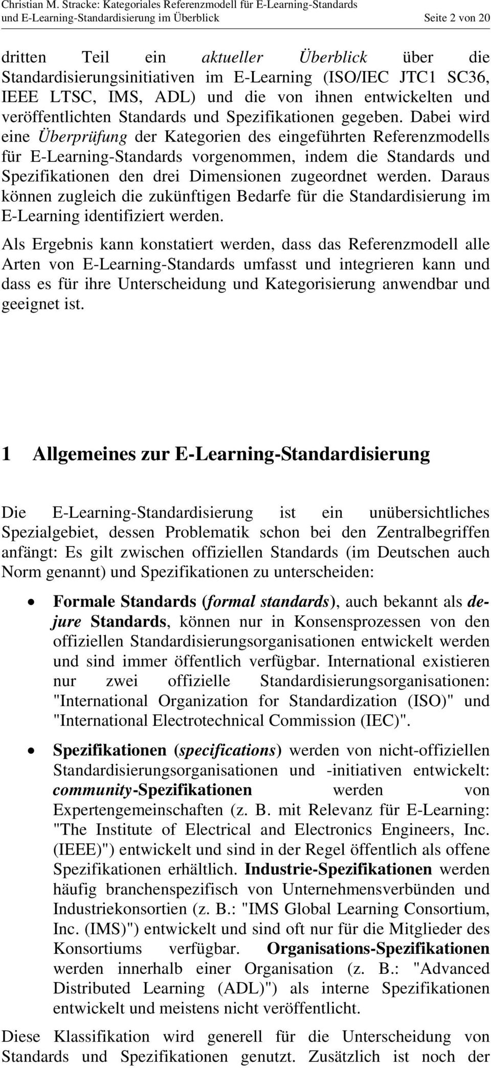 Dabei wird eine Überprüfung der Kategorien des eingeführten Referenzmodells für E-Learning-Standards vorgenommen, indem die Standards und Spezifikationen den drei Dimensionen zugeordnet werden.