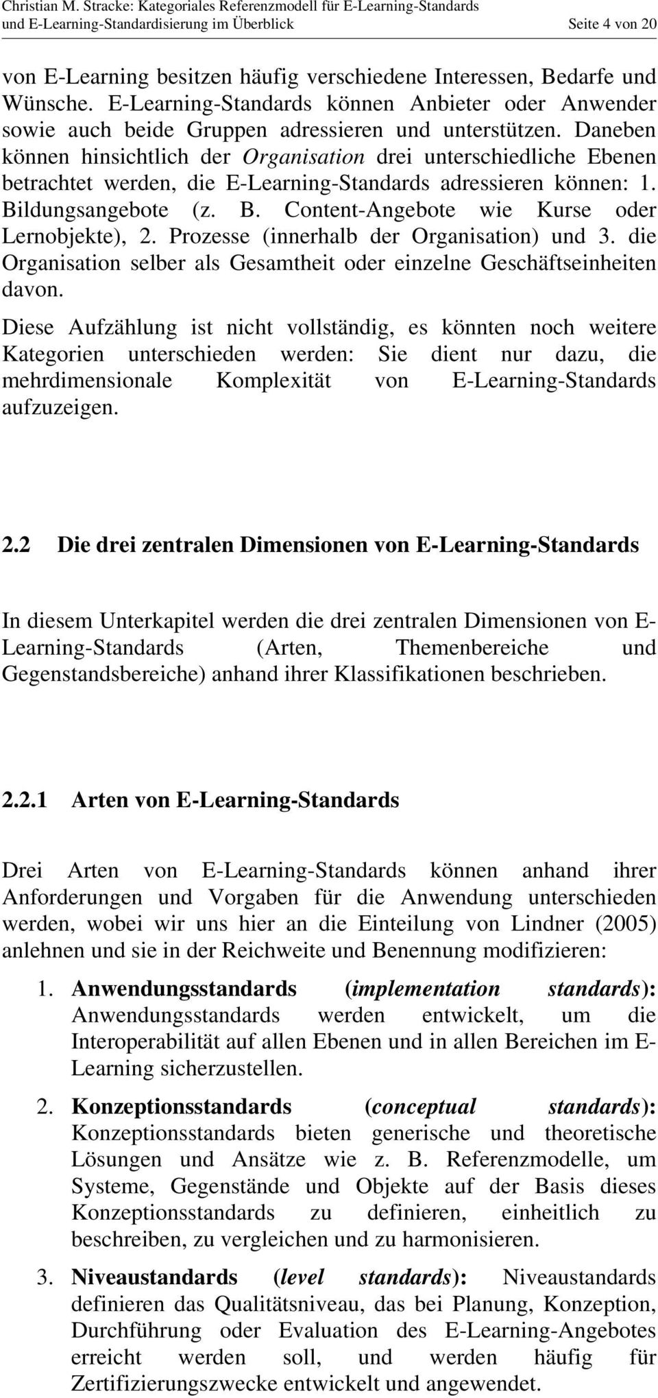 Daneben können hinsichtlich der Organisation drei unterschiedliche Ebenen betrachtet werden, die E-Learning-Standards adressieren können: 1. Bildungsangebote (z. B. Content-Angebote wie Kurse oder Lernobjekte), 2.