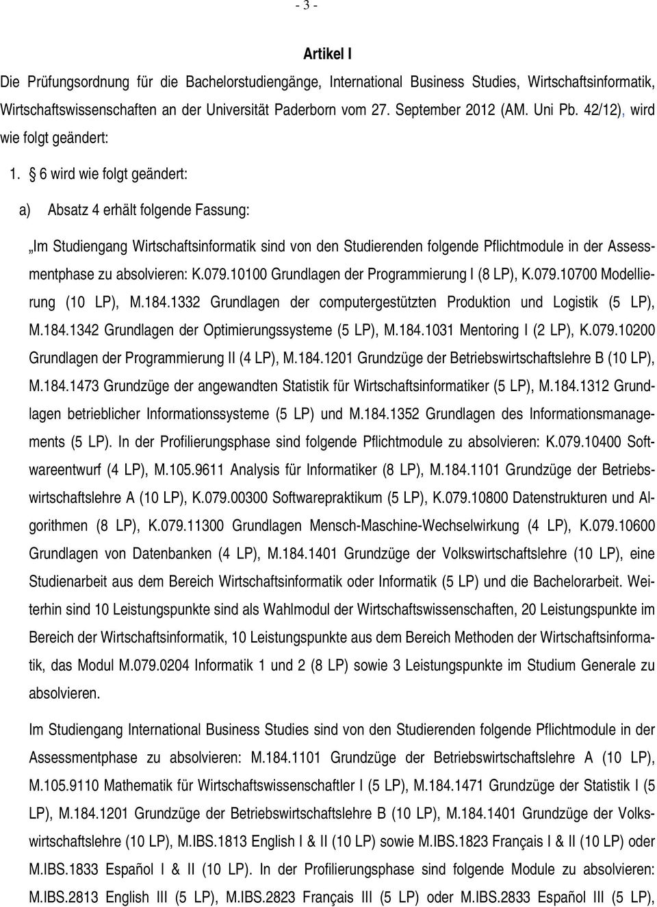 6 wird wie folgt geändert: a) Absatz 4 erhält folgende Fassung: Im Studiengang Wirtschaftsinformatik sind von den Studierenden folgende Pflichtmodule in der Assessmentphase zu absolvieren: K.079.