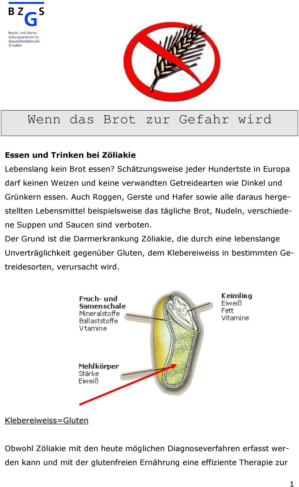 Auch Roggen, Gerste und Hafer sowie alle daraus hergestellten Lebensmittel beispielsweise das tägliche Brot, Nudeln, verschiedene Suppen und Saucen sind verboten.