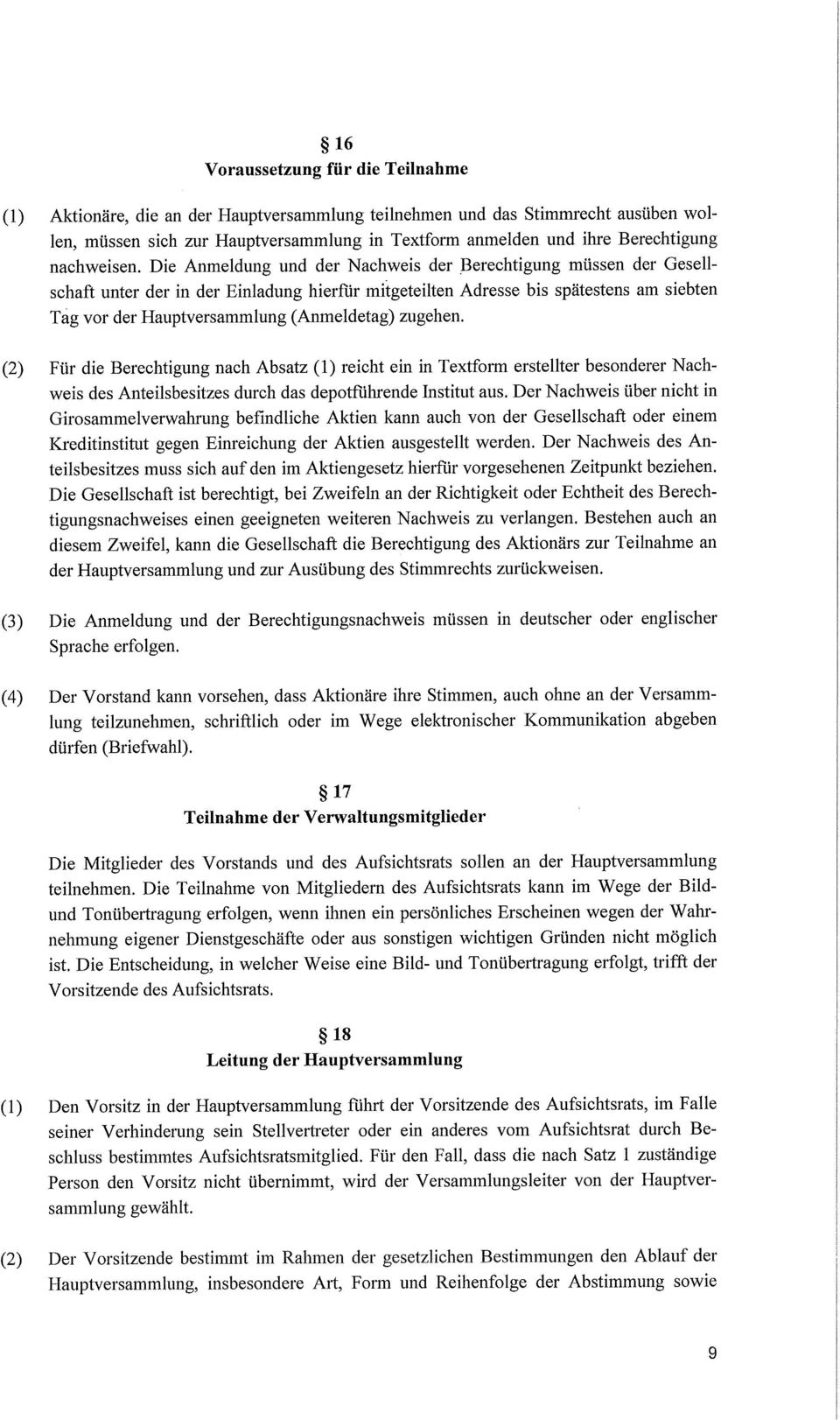 Die Anmeldung und der Nachweis der Berechtigung müssen der Gesellschaft unter der in der Einladung hierfür mitgeteilten Adresse bis spätestens am siebten Tag vor der Hauptversammlung (Anmeldetag)