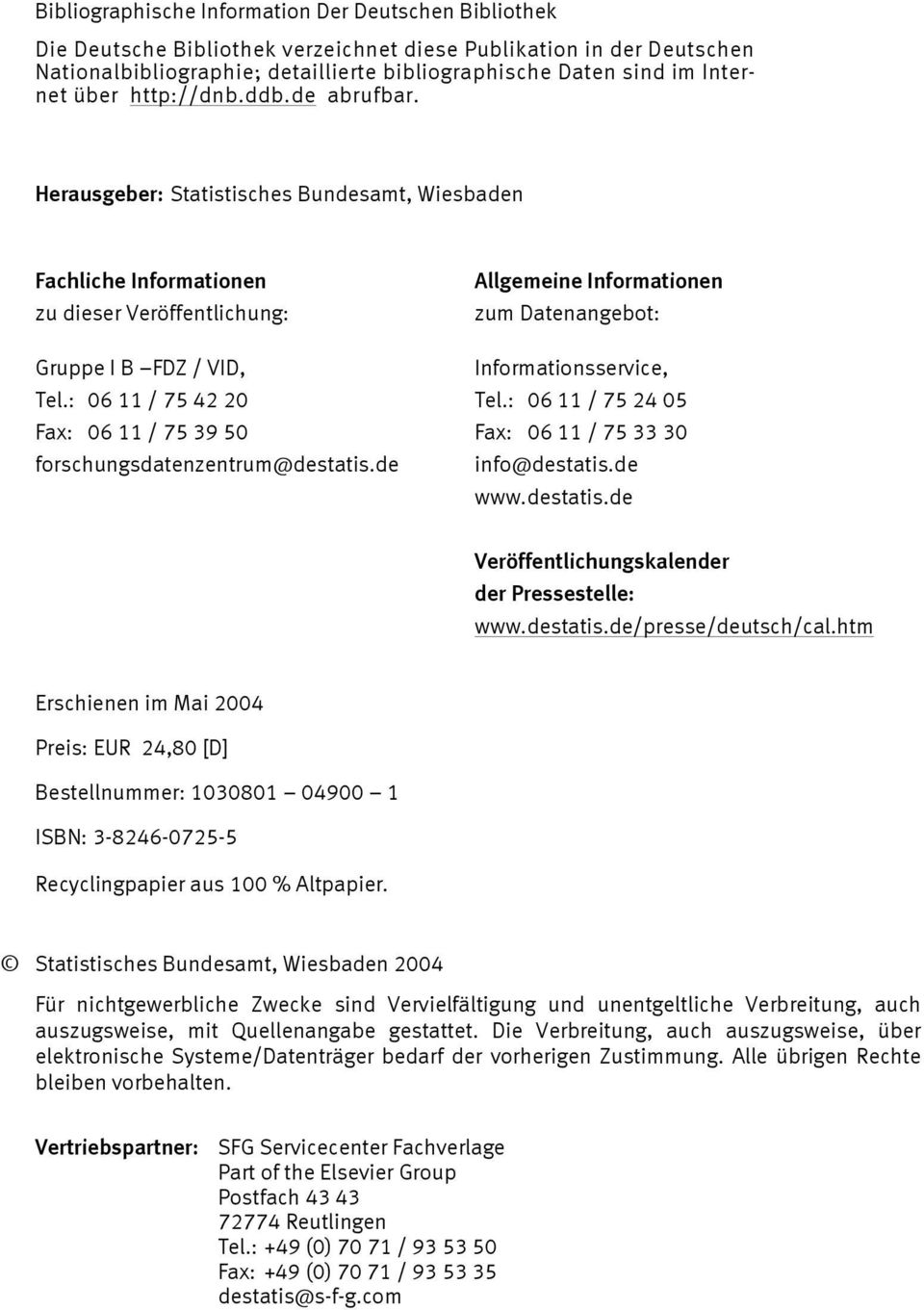 Herausgeber: Statistisches Bundesamt, Wiesbaden Fachliche Informationen zu dieser Veröffentlichung: Allgemeine Informationen zum Datenangebot: Gruppe I B FDZ / VID, Informationsservice, Tel.