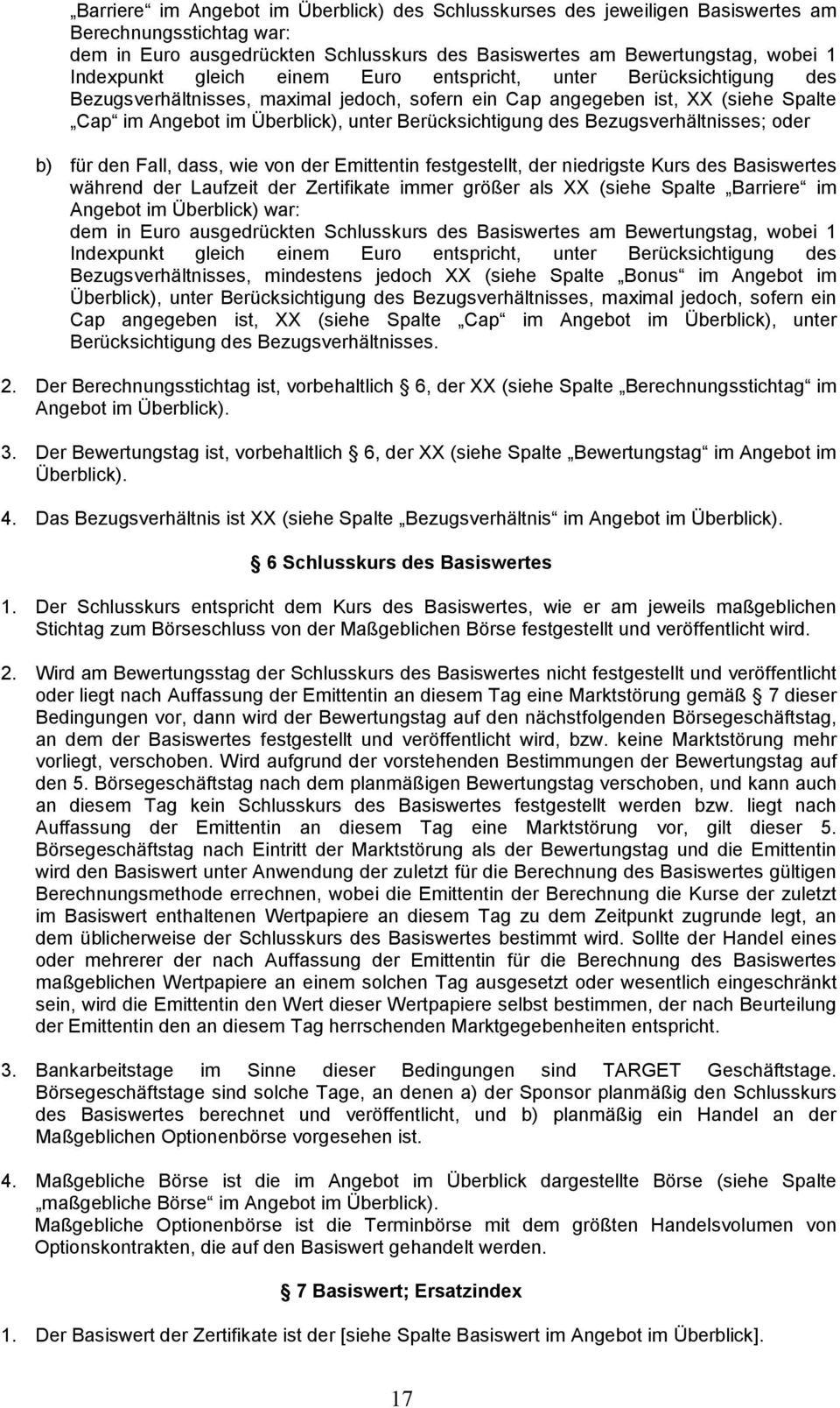 Bezugsverhältnisses; oder b) für den Fall, dass, wie von der Emittentin festgestellt, der niedrigste Kurs des Basiswertes während der Laufzeit der Zertifikate immer größer als XX (siehe Spalte