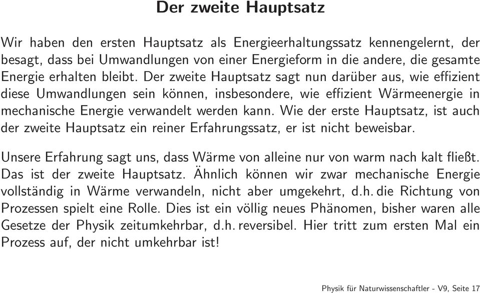 Wie der erste Hauptsatz, ist auch der zweite Hauptsatz ein reiner Erfahrungssatz, er ist nicht beweisbar. Unsere Erfahrung sagt uns, dass Wärme von alleine nur von warm nach kalt fließt.