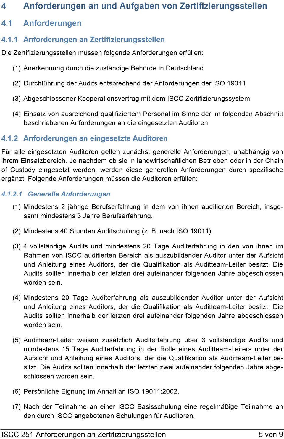 1 Anforderungen an Zertifizierungsstellen Die Zertifizierungsstellen müssen folgende Anforderungen erfüllen: (1) Anerkennung durch die zuständige Behörde in Deutschland (2) Durchführung der Audits