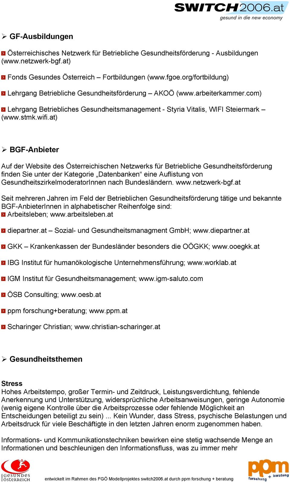 at) BGF-Anbieter Auf der Website des Österreichischen Netzwerks für Betriebliche Gesundheitsförderung finden Sie unter der Kategorie Datenbanken eine Auflistung von GesundheitszirkelmoderatorInnen