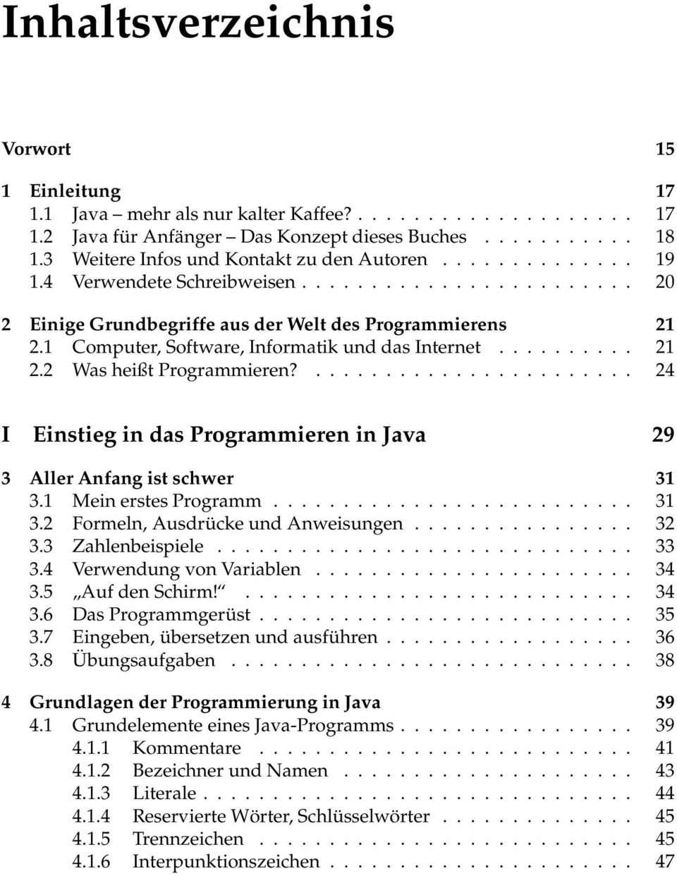 ... 24 I Einstieg in das Programmieren in Java 29 3 Aller Anfang ist schwer 31 3.1 Mein erstes Programm.... 31 3.2 Formeln, Ausdrücke und Anweisungen... 32 3.3 Zahlenbeispiele... 33 3.