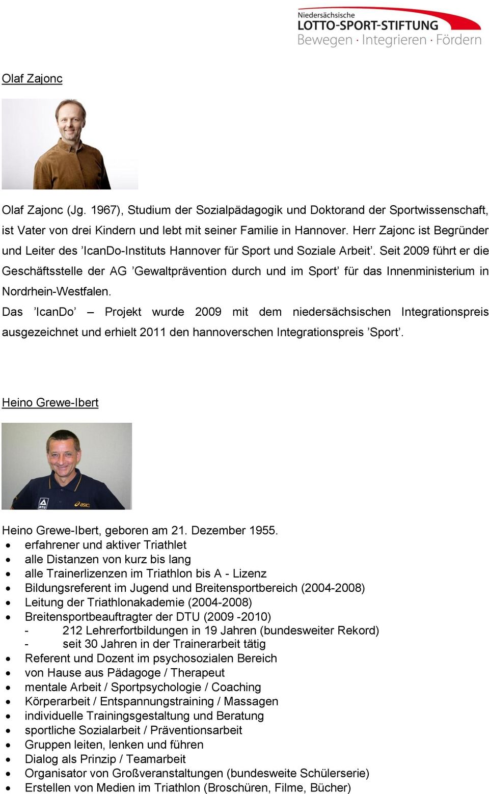 Seit 2009 führt er die Geschäftsstelle der AG Gewaltprävention durch und im Sport für das Innenministerium in Nordrhein-Westfalen.