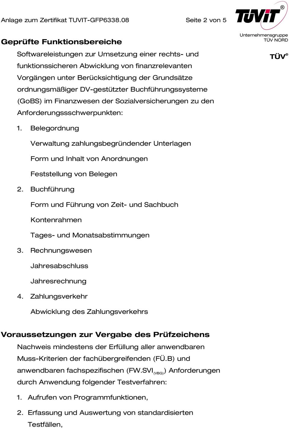 ordnungsmäßiger DV-gestützter Buchführungssysteme (GoBS) im Finanzwesen der Sozialversicherungen zu den Anforderungssschwerpunkten: 1.