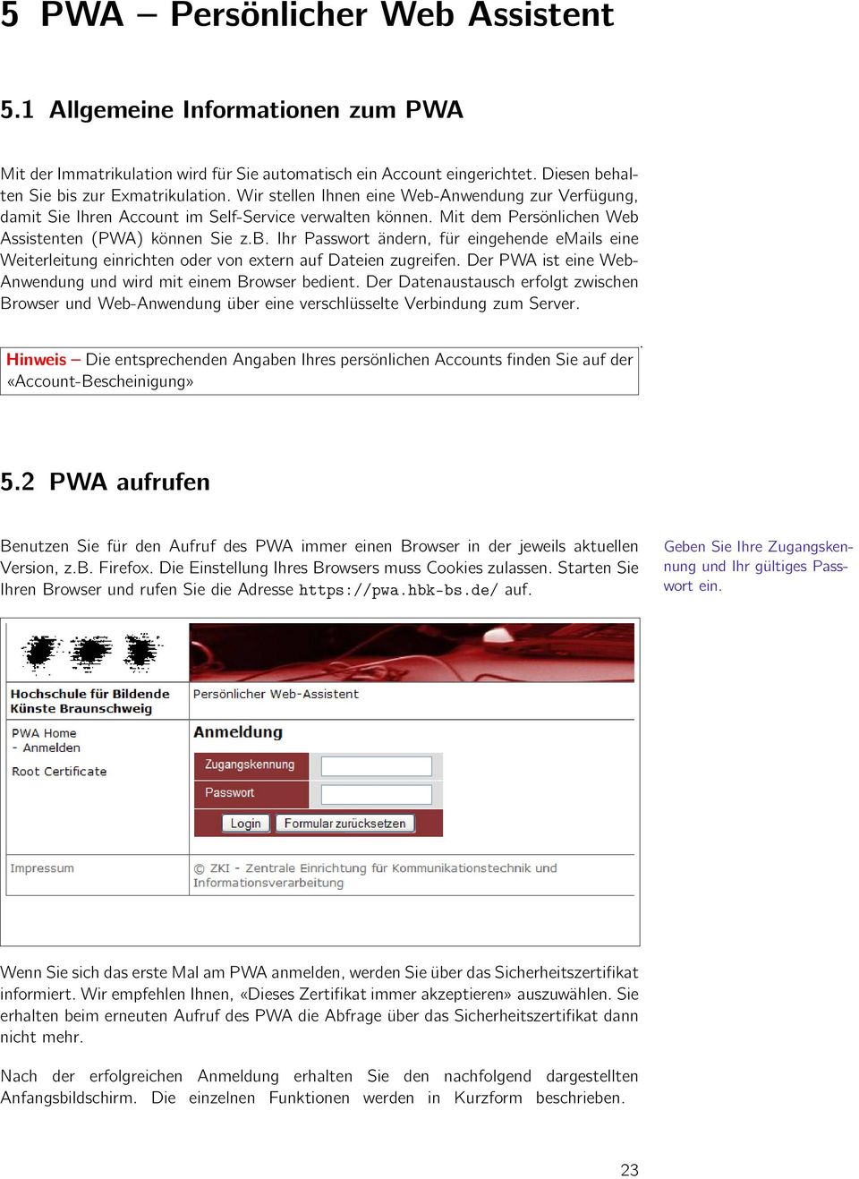 Der PWA ist eine Web- Anwendung und wird mit einem Browser bedient. Der Datenaustausch erfolgt zwischen Browser und Web-Anwendung über eine verschlüsselte Verbindung zum Server.