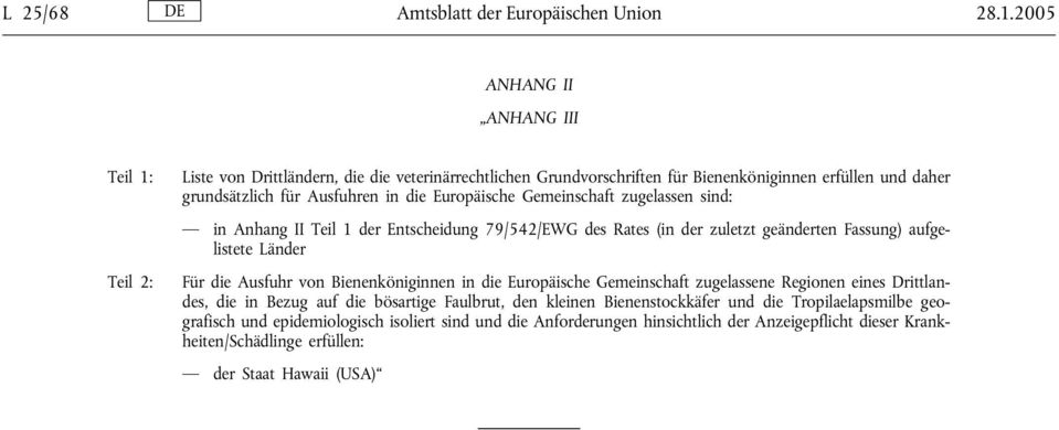Europäische Gemeinschaft zugelassen sind: in Anhang II Teil 1 der Entscheidung 79/542/EWG des Rates (in der zuletzt geänderten Fassung) aufgelistete Länder Für die Ausfuhr von