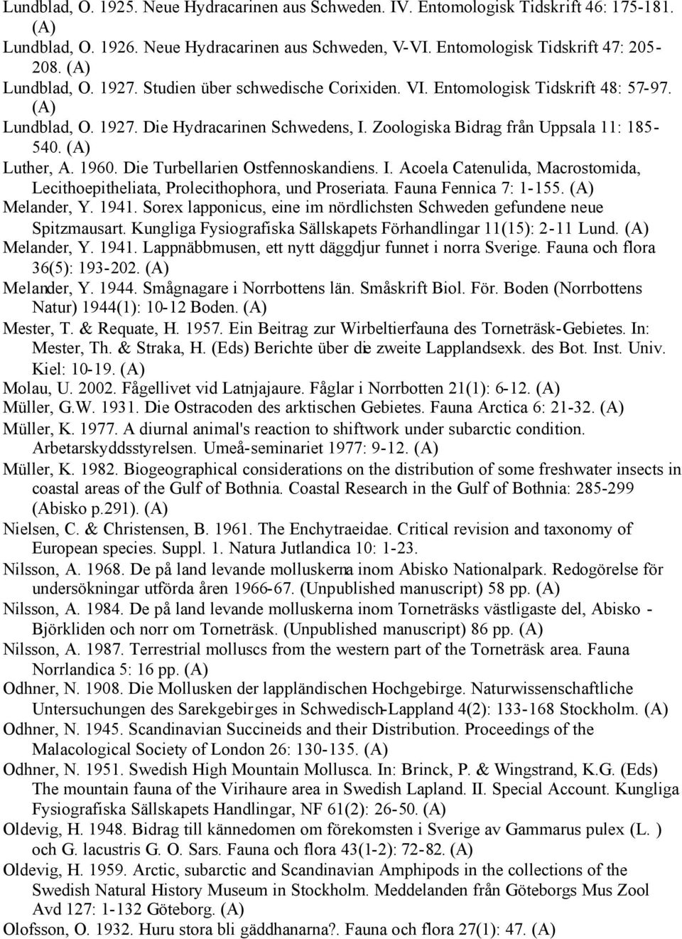 Die Turbellarien Ostfennoskandiens. I. Acoela Catenulida, Macrostomida, Lecithoepitheliata, Prolecithophora, und Proseriata. Fauna Fennica 7: 1-155. Melander, Y. 1941.