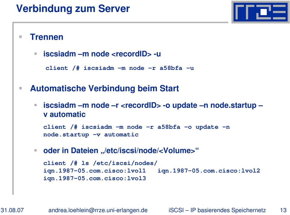 startup v automatic oder in Dateien /etc/iscsi/node/<volume> client /# ls /etc/iscsi/nodes/ iqn.1987-05.com.cisco:lvol1 iqn.