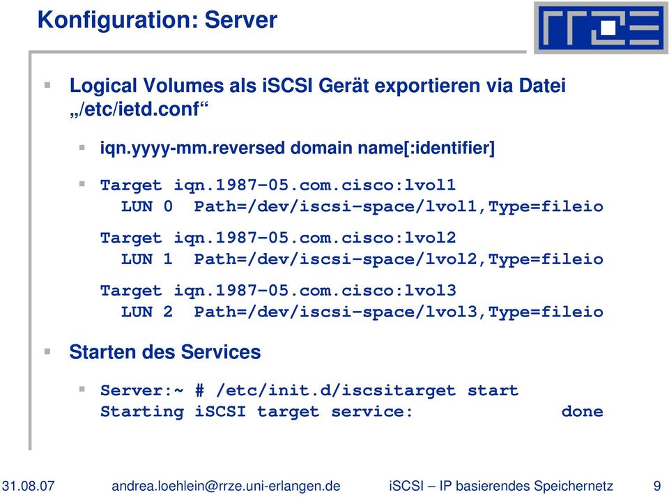 1987-05.com.cisco:lvol3 LUN 2 Path=/dev/iscsi-space/lvol3,Type=fileio Starten des Services Server:~ # /etc/init.