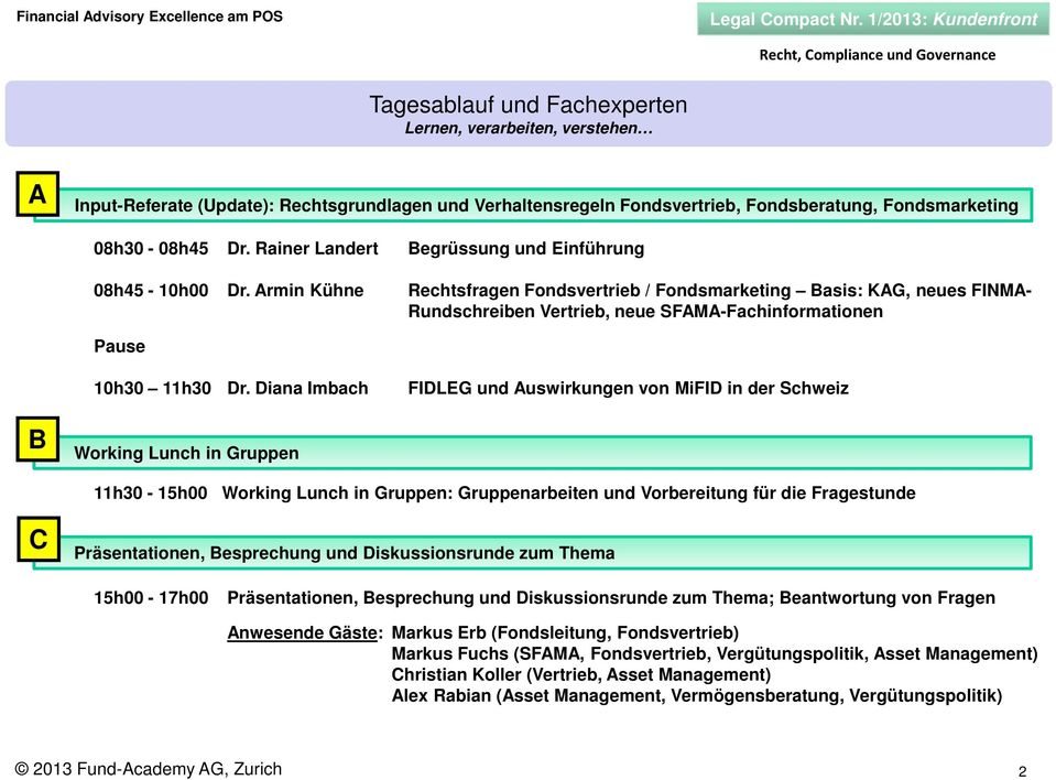 Armin Kühne Rechtsfragen Fondsvertrieb / Fondsmarketing Basis: KAG, neues FINMA- Rundschreiben Vertrieb, neue SFAMA-Fachinformationen Pause 10h30 11h30 r.