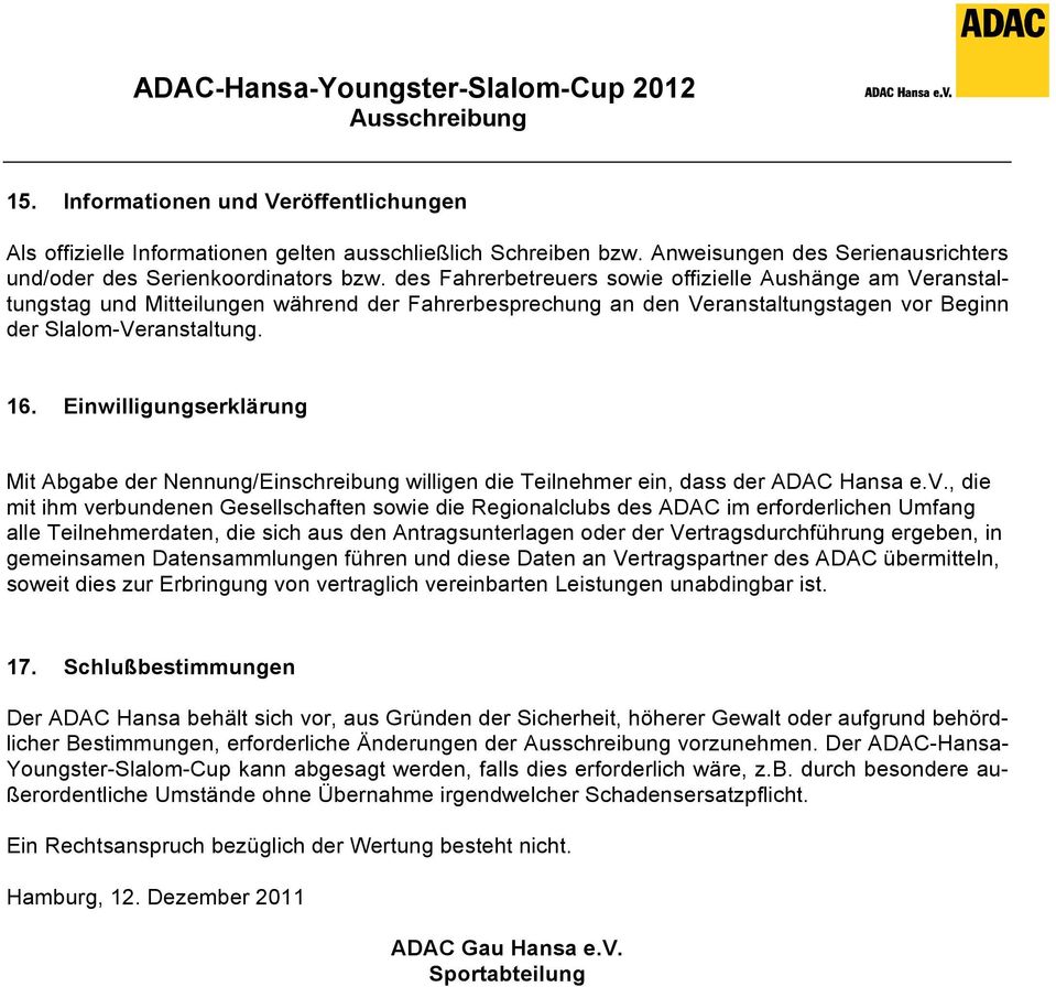 Einwilligungserklärung Mit Abgabe der Nennung/Einschreibung willigen die Teilnehmer ein, dass der ADAC Hansa e.v.