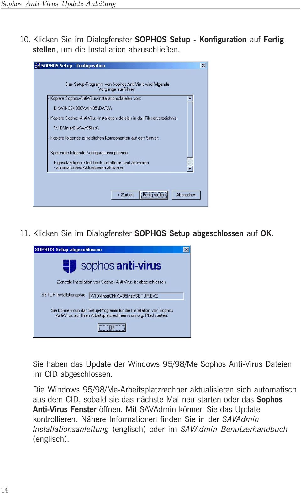 Die Windows 95/98/Me-Arbeitsplatzrechner aktualisieren sich automatisch aus dem CID, sobald sie das nächste Mal neu starten oder das Sophos Anti-Virus Fenster