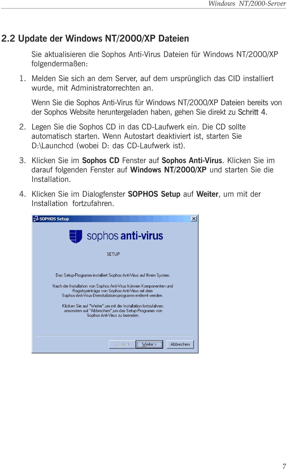 Wenn Sie die Sophos Anti-Virus für Windows NT/2000/XP Dateien bereits von der Sophos Website heruntergeladen haben, gehen Sie direkt zu Schritt 4. 2. Legen Sie die Sophos CD in das CD-Laufwerk ein.