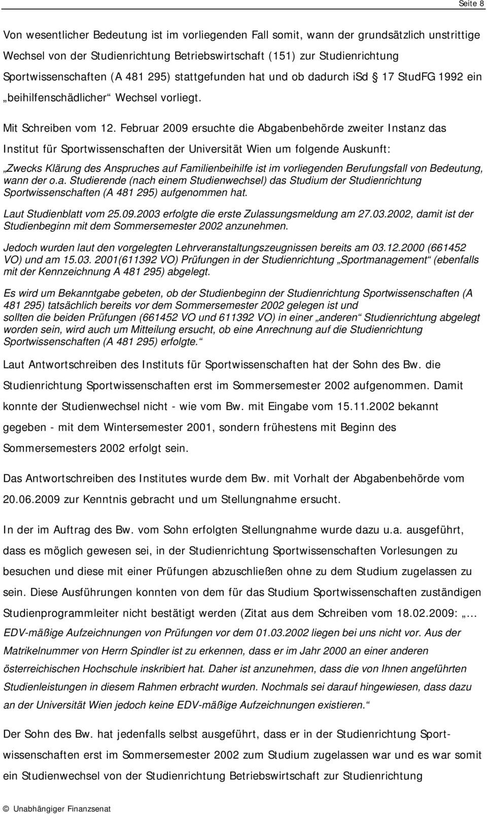 Februar 2009 ersuchte die Abgabenbehörde zweiter Instanz das Institut für Sportwissenschaften der Universität Wien um folgende Auskunft: Zwecks Klärung des Anspruches auf Familienbeihilfe ist im