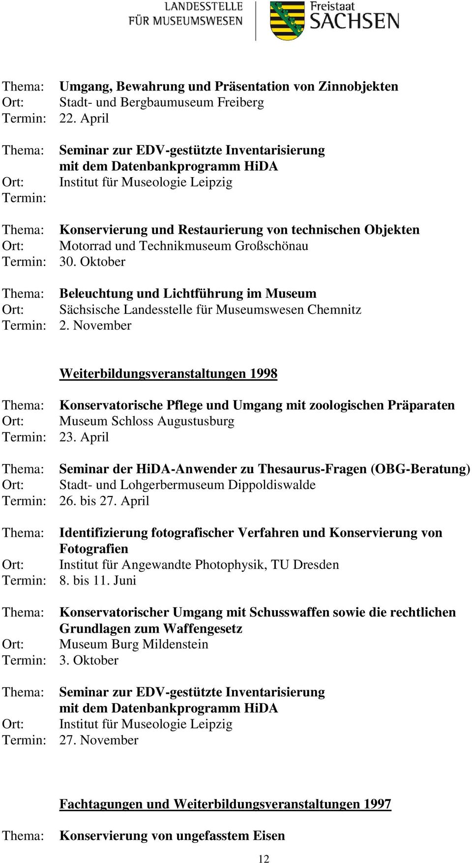 Oktober Beleuchtung und Lichtführung im Museum 2. November Weiterbildungsveranstaltungen 1998 Konservatorische Pflege und Umgang mit zoologischen Präparaten Museum Schloss Augustusburg 23.