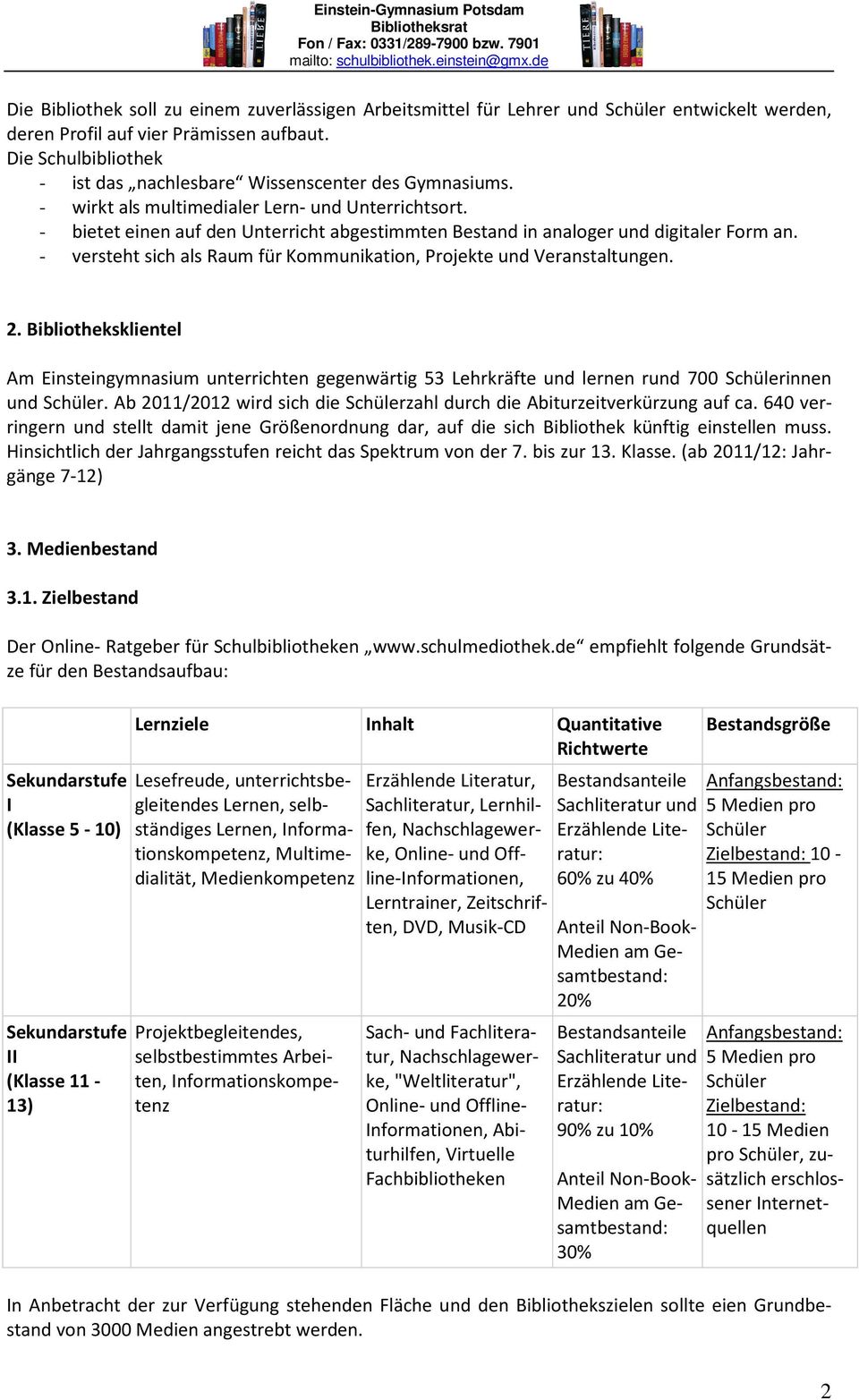 - bietet einen auf den Unterricht abgestimmten Bestand in analoger und digitaler Form an. - versteht sich als Raum für Kommunikation, Projekte und Veranstaltungen. 2.