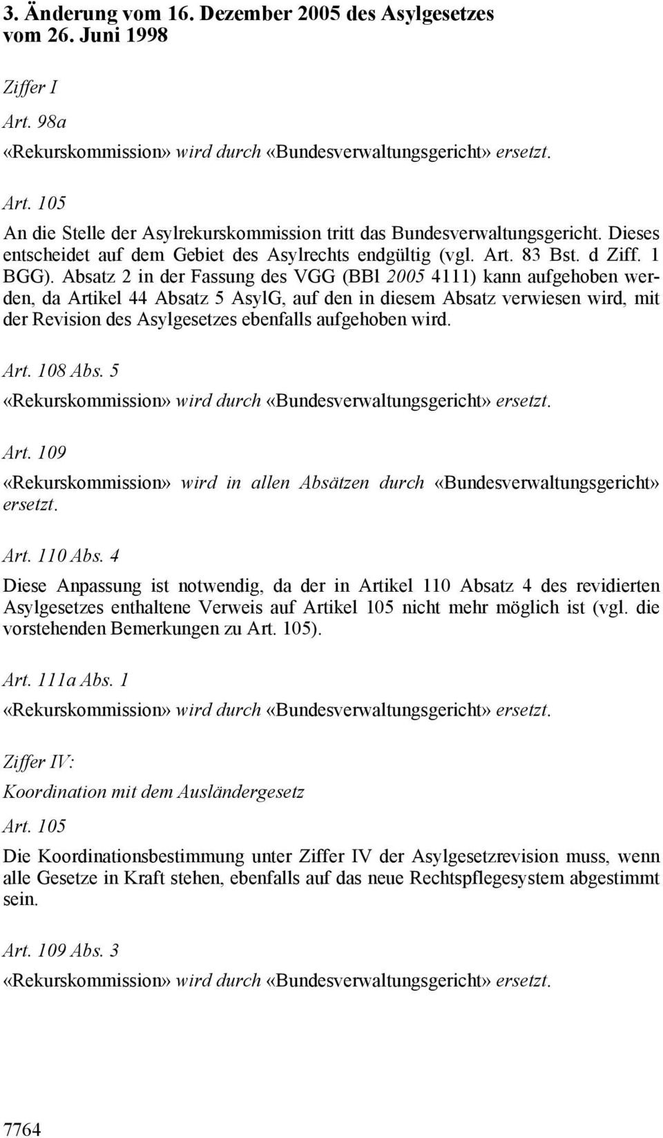 Absatz 2 in der Fassung des VGG (BBl 2005 4111) kann aufgehoben werden, da Artikel 44 Absatz 5 AsylG, auf den in diesem Absatz verwiesen wird, mit der Revision des Asylgesetzes ebenfalls aufgehoben