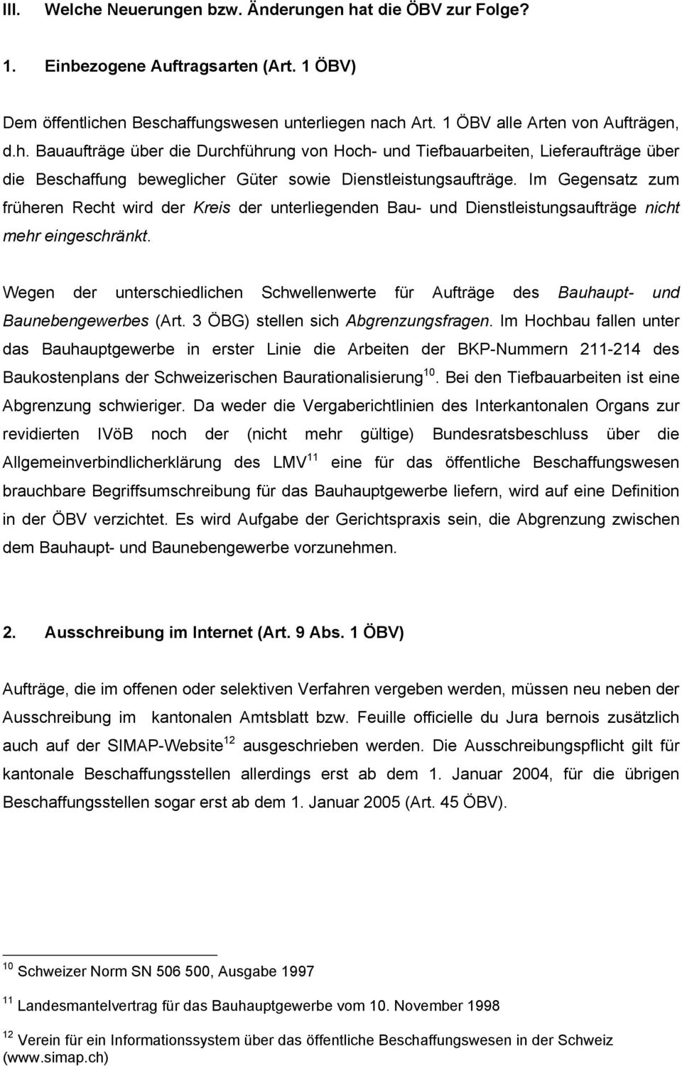 Wegen der unterschiedlichen Schwellenwerte für Aufträge des Bauhaupt- und Baunebengewerbes (Art. 3 ÖBG) stellen sich Abgrenzungsfragen.