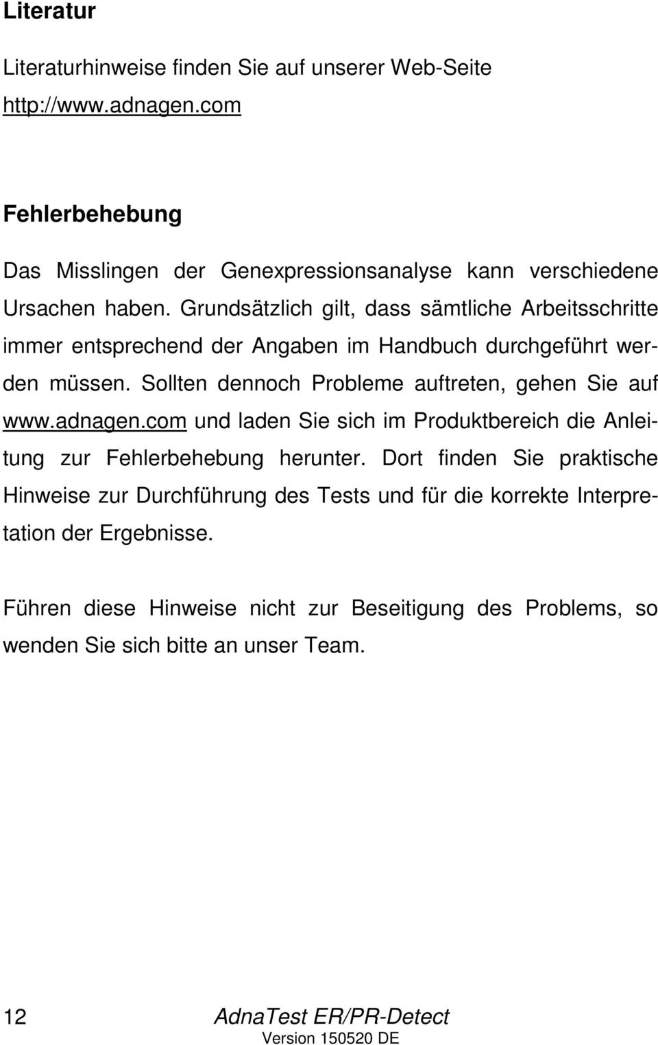 Grundsätzlich gilt, dass sämtliche Arbeitsschritte immer entsprechend der Angaben im Handbuch durchgeführt werden müssen.