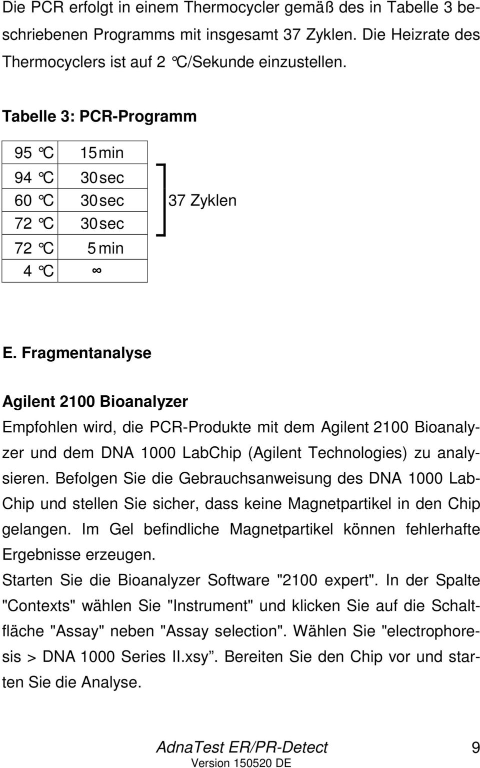 Fragmentanalyse Agilent 2100 Bioanalyzer Empfohlen wird, die PCR-Produkte mit dem Agilent 2100 Bioanalyzer und dem DNA 1000 LabChip (Agilent Technologies) zu analysieren.