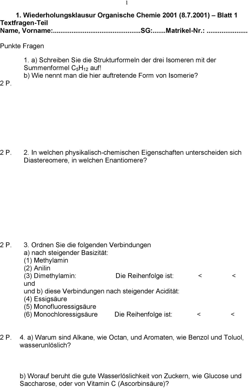 rdnen Sie die folgenden Verbindungen a) nach steigender Basizität: (1) Methylamin (2) Anilin (3) Dimethylamin: Die Reihenfolge ist: < < und und b) diese Verbindungen nach steigender Acidität: (4)