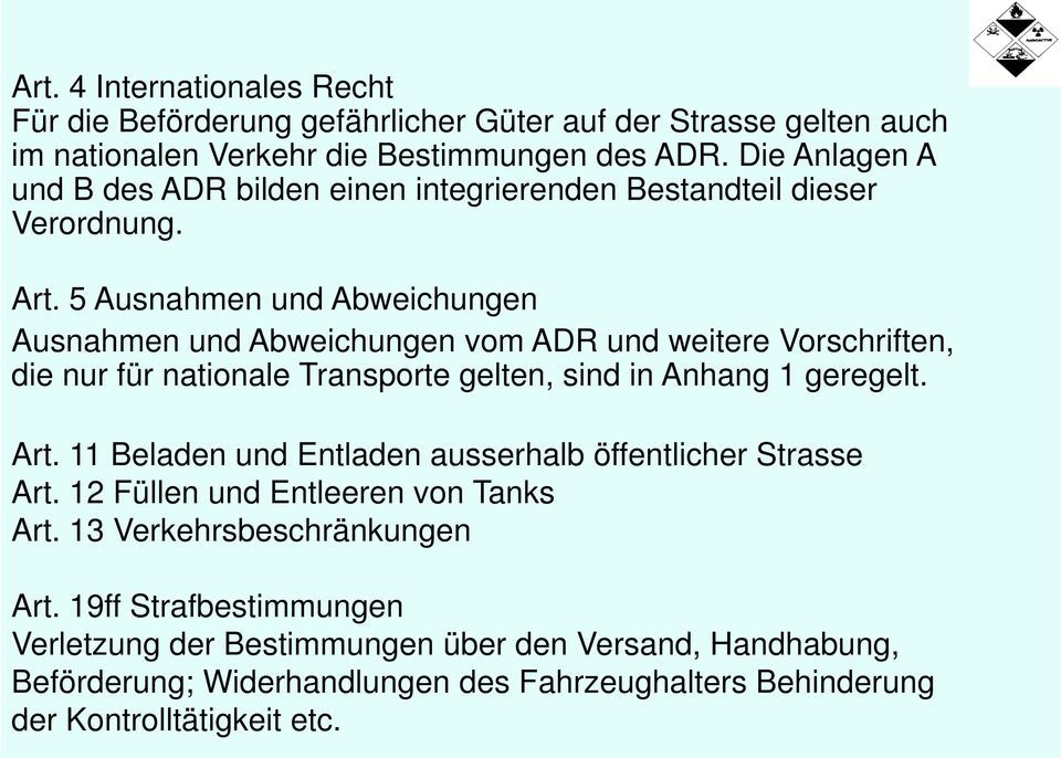 5 Ausnahmen und Abweichungen Ausnahmen und Abweichungen vom ADR und weitere Vorschriften, die nur für nationale Transporte gelten, sind in Anhang 1 geregelt. Art.