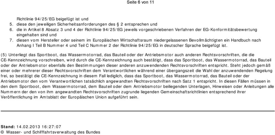 diesen vom Hersteller oder seinem im Europäischen Wirtschaftsraum niedergelassenen Bevollmächtigten ein Handbuch nach Anhang I Teil B Nummer 4 und Teil C Nummer 2 der Richtlinie 94/25/EG in deutscher