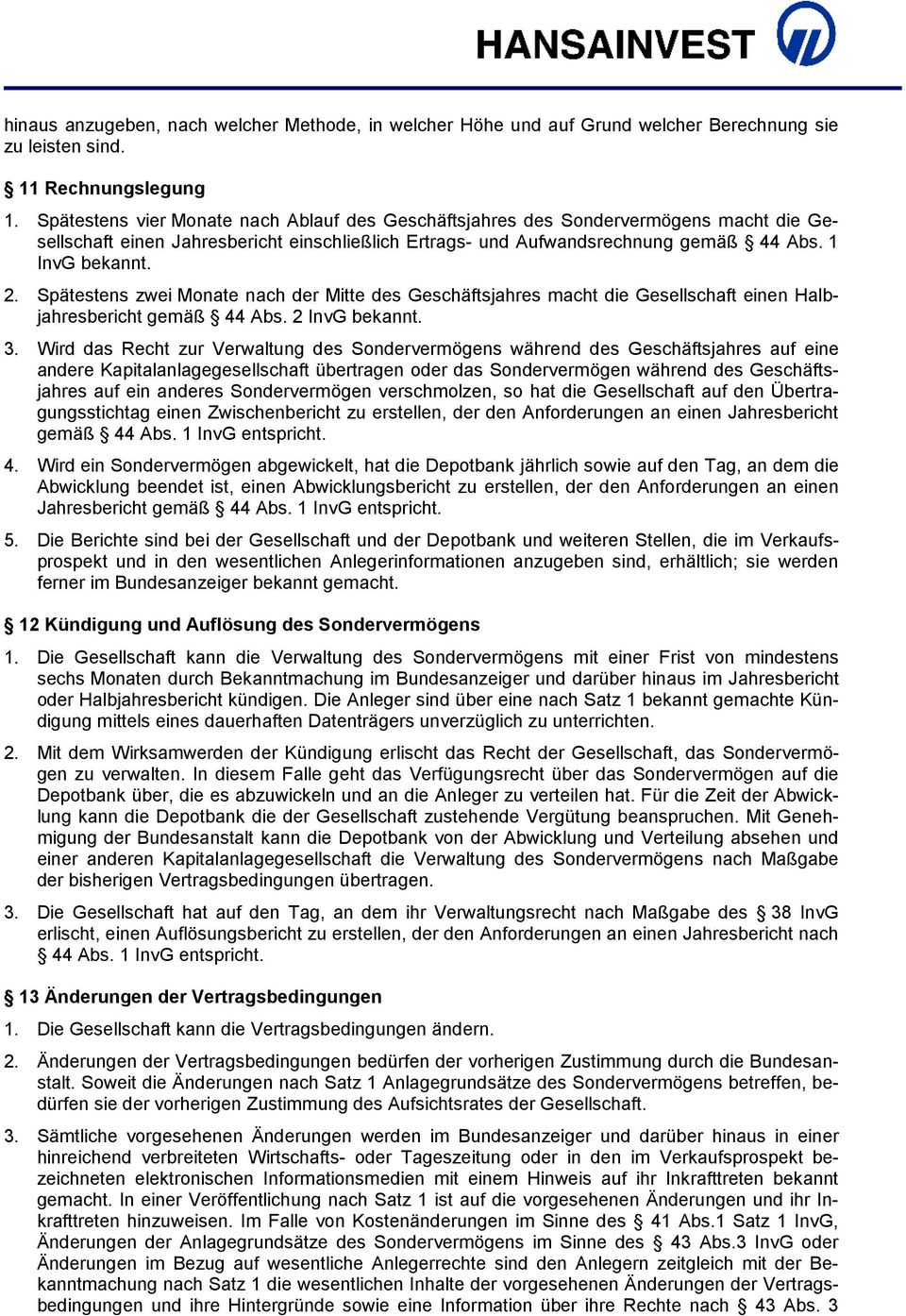 Spätestens zwei Monate nach der Mitte des Geschäftsjahres macht die Gesellschaft einen Halbjahresbericht gemäß 44 Abs. 2 InvG bekannt. 3.