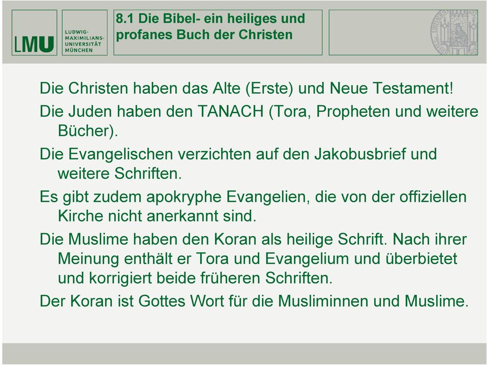 Es gibt zudem apokryphe Evangelien, die von der offiziellen Kirche nicht anerkannt sind. Die Muslime haben den Koran als heilige Schrift.