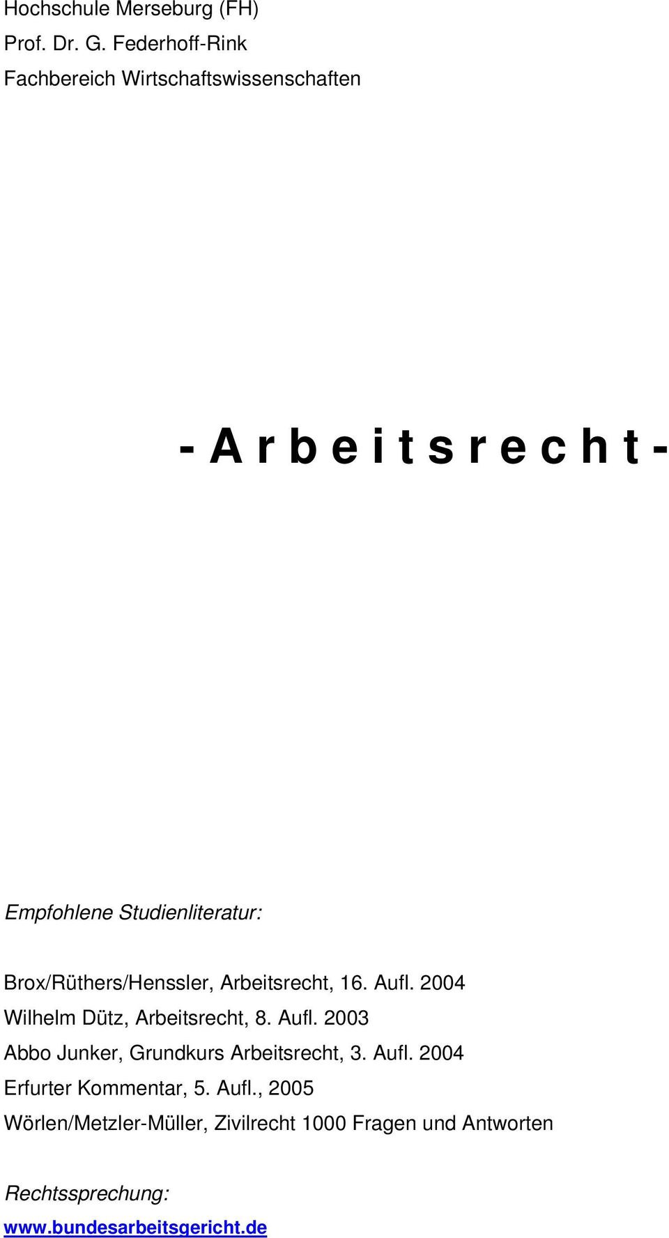 Studienliteratur: Brox/Rüthers/Henssler, Arbeitsrecht, 16. Aufl. 2004 Wilhelm Dütz, Arbeitsrecht, 8. Aufl. 2003 Abbo Junker, Grundkurs Arbeitsrecht, 3.
