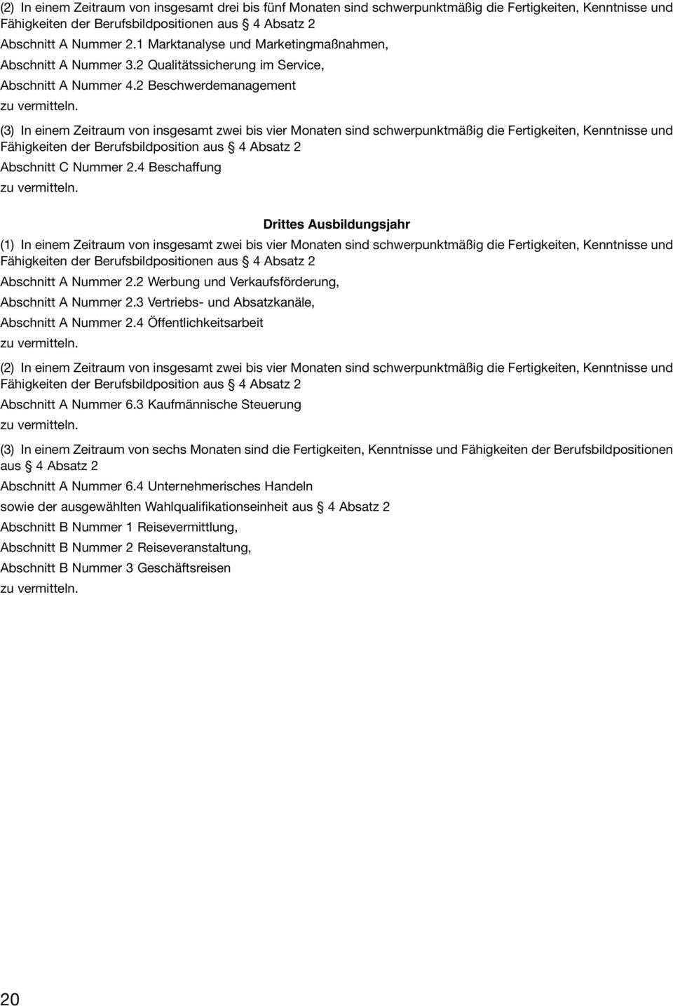 (3) In einem Zeitraum von insgesamt zwei bis vier Monaten sind schwerpunktmäßig die Fertigkeiten, Kenntnisse und Fähigkeiten der Berufsbildposition aus 4 Absatz 2 Abschnitt C Nummer 2.