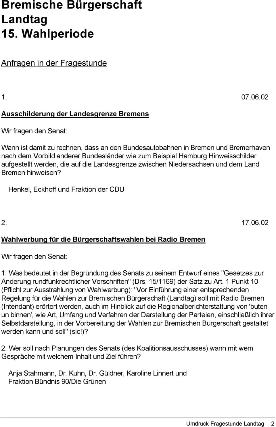 Hinweisschilder aufgestellt werden, die auf die Landesgrenze zwischen Niedersachsen und dem Land Bremen hinweisen? Henkel, Eckhoff und Fraktion der CDU 2. 17.06.