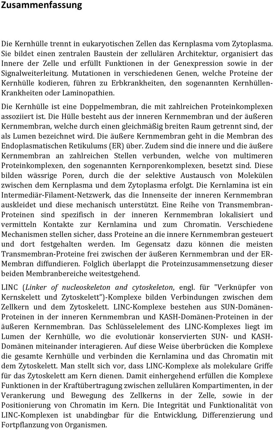 Mutationen in verschiedenen Genen, welche Proteine der Kernhülle kodieren, führen zu Erbkrankheiten, den sogenannten Kernhüllen- Krankheiten oder Laminopathien.