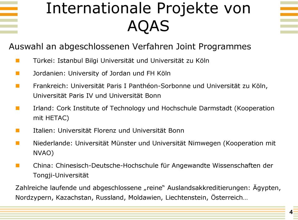 mit HETAC) Italien: Universität Florenz und Universität Bonn Niederlande: Universität Münster und Universität Nimwegen (Kooperation mit NVAO) China: Chinesisch-Deutsche-Hochschule für