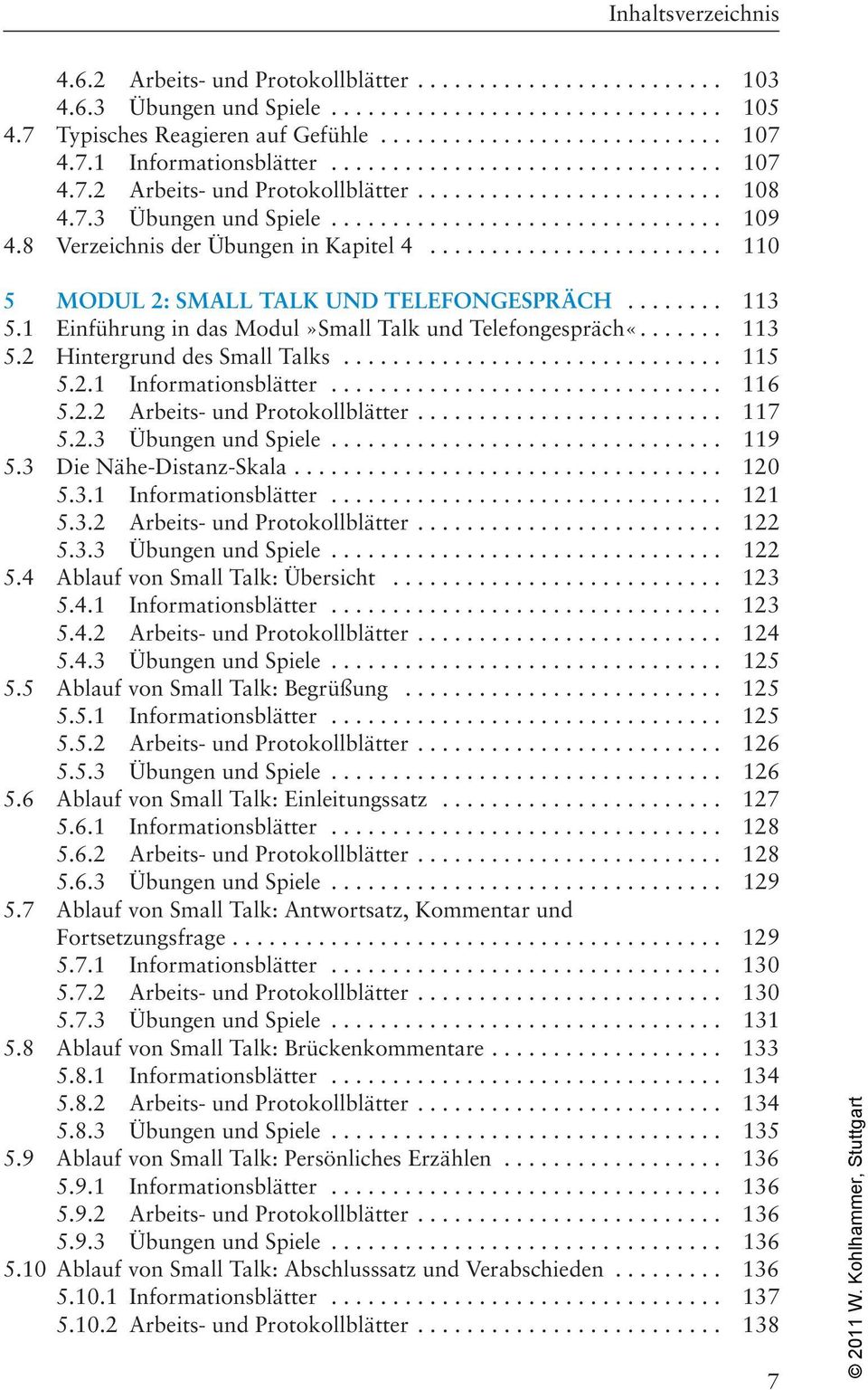 8 Verzeichnis der Übungen in Kapitel 4........................ 110 5 MODUL 2: SMALL TALK UND TELEFONGESPRÄCH........ 113 5.1 Einführung in das Modul»Small Talk und Telefongespräch«....... 113 5.2 Hintergrund des Small Talks.