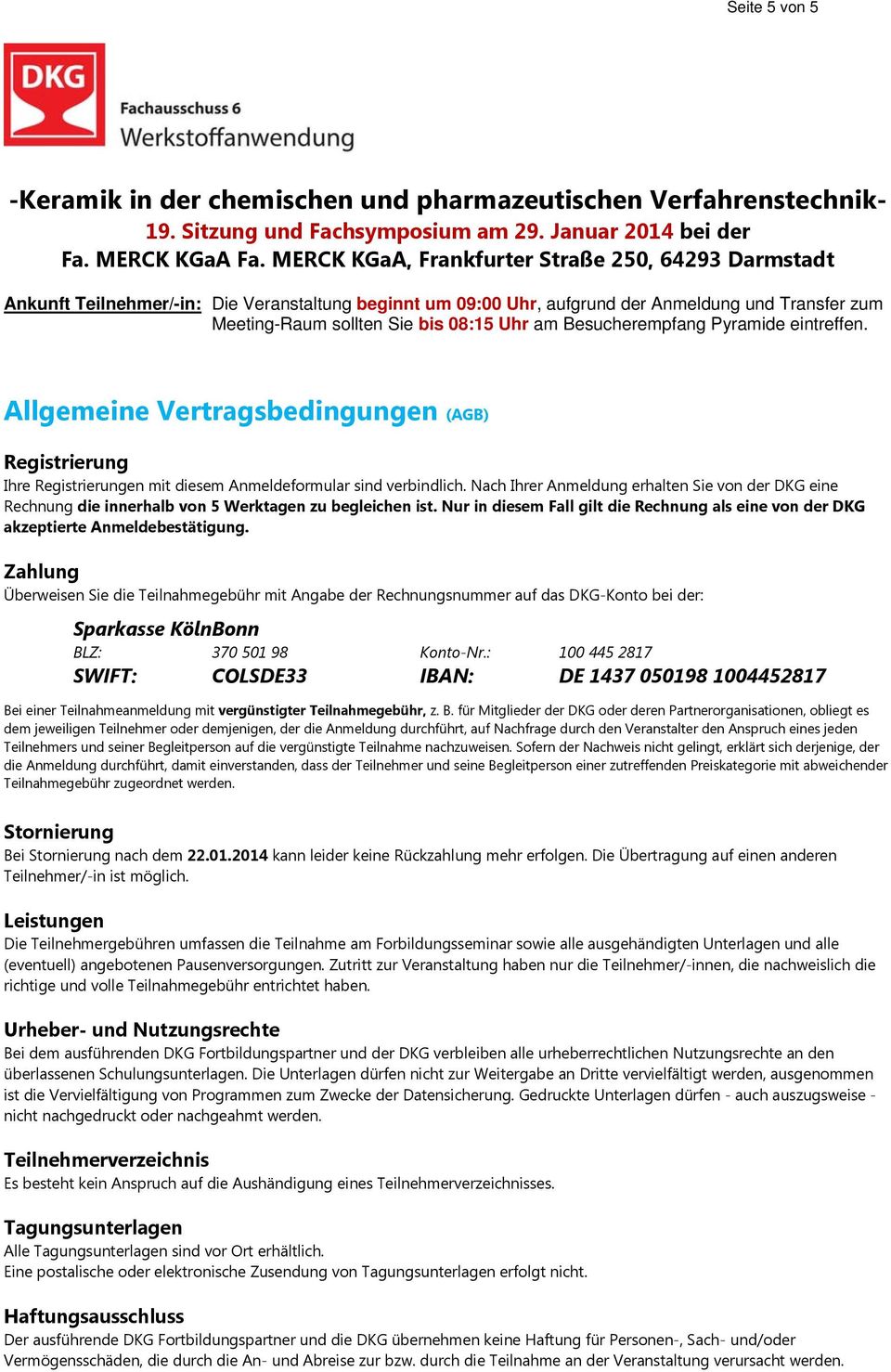 Zahlung Überweisen Sie die Teilnahmegebühr mit Angabe der Rechnungsnummer auf das DKG-Konto bei der: Sparkasse KölnBonn BLZ: 370 501 98 Konto-Nr.