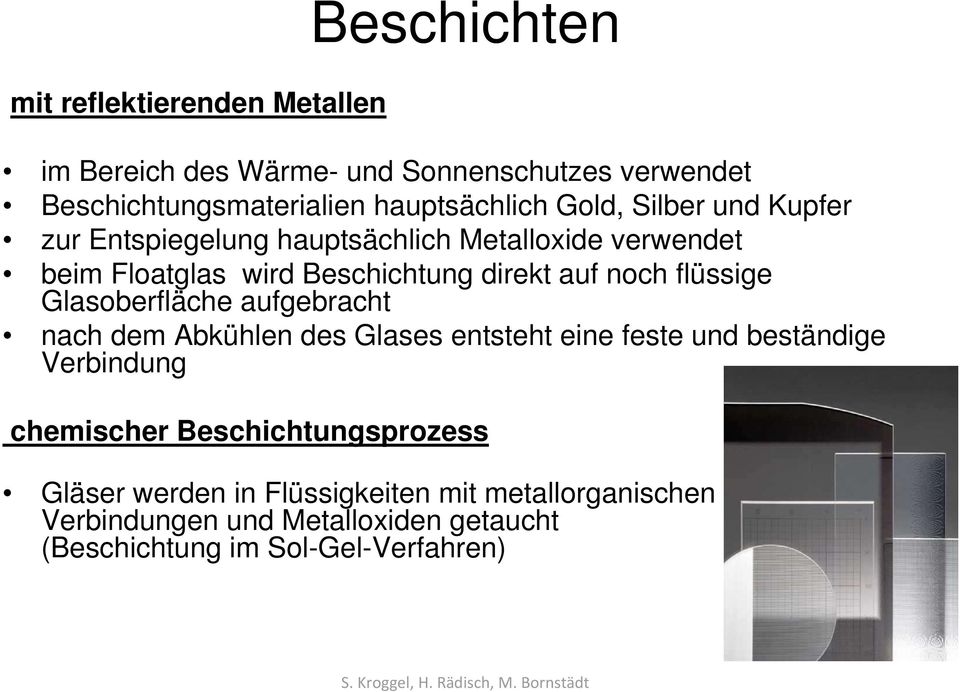 flüssige Glasoberfläche aufgebracht nach dem Abkühlen des Glases entsteht eine feste und beständige Verbindung chemischer