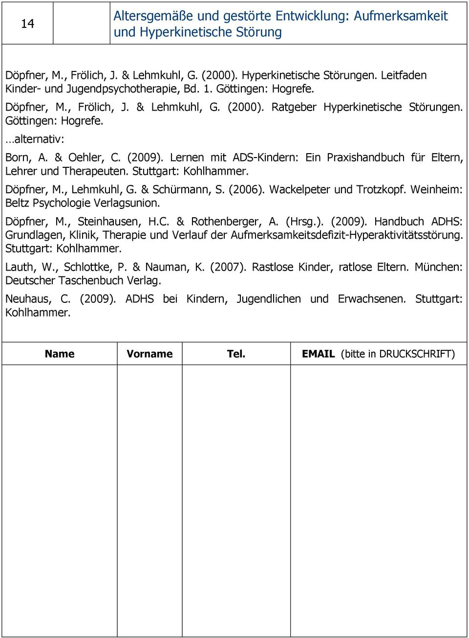 & Oehler, C. (2009). Lernen mit ADS-Kindern: Ein Praxishandbuch für Eltern, Lehrer und Therapeuten. Stuttgart: Kohlhammer. Döpfner, M., Lehmkuhl, G. & Schürmann, S. (2006). Wackelpeter und Trotzkopf.