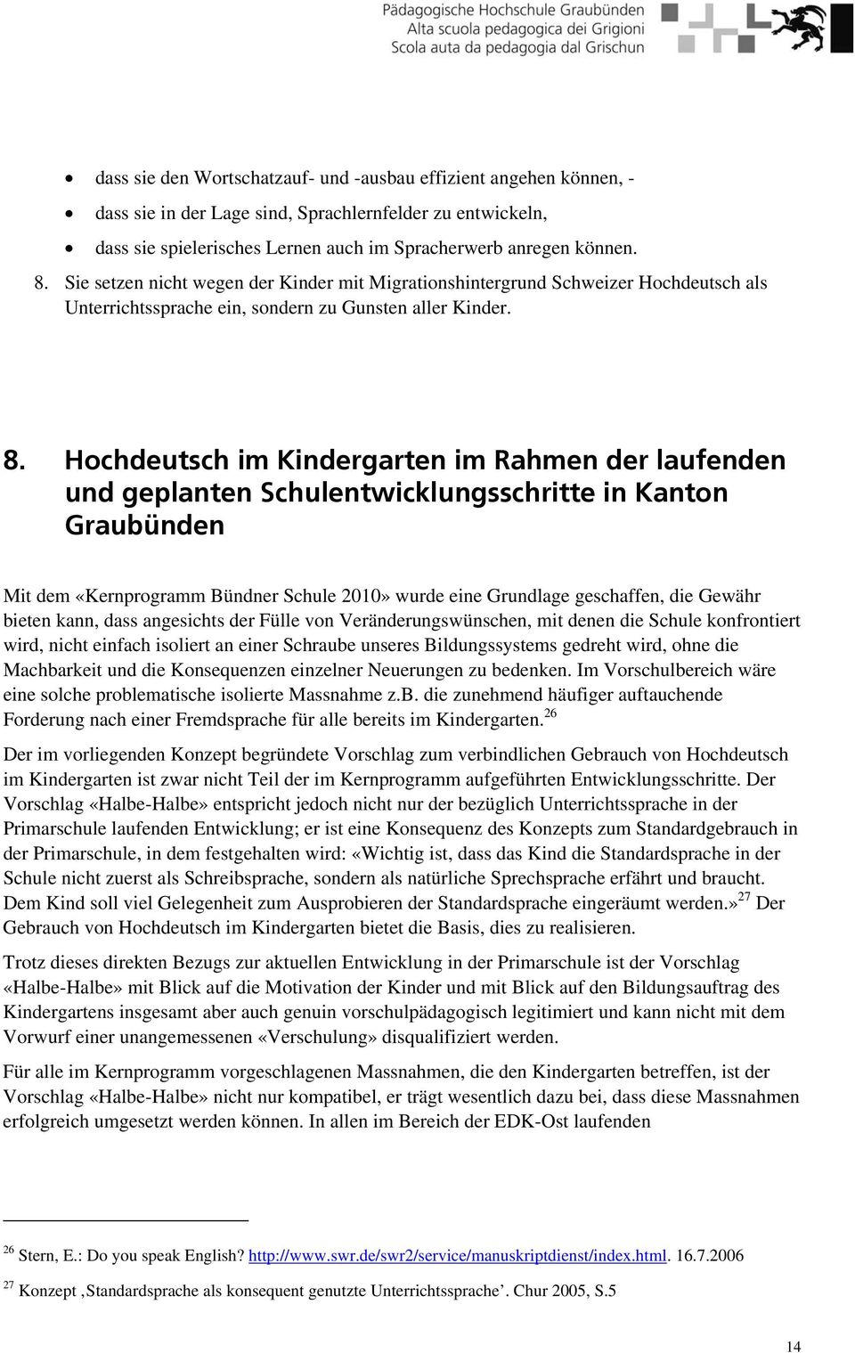 Hochdeutsch im Kindergarten im Rahmen der laufenden und geplanten Schulentwicklungsschritte in Kanton Graubünden Mit dem «Kernprogramm Bündner Schule 2010» wurde eine Grundlage geschaffen, die Gewähr