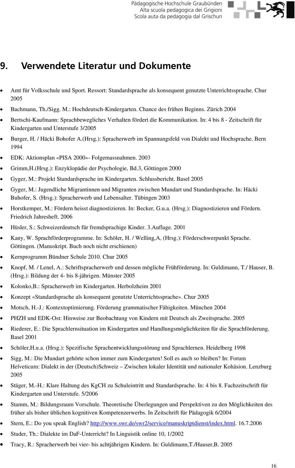 / Häcki Bohofer A.(Hrsg.): Spracherwerb im Spannungsfeld von Dialekt und Hochsprache. Bern 1994 EDK: Aktionsplan «PISA 2000»- Folgemassnahmen. 2003 Grimm,H.(Hrsg.): Enzyklopädie der Psychologie, Bd.