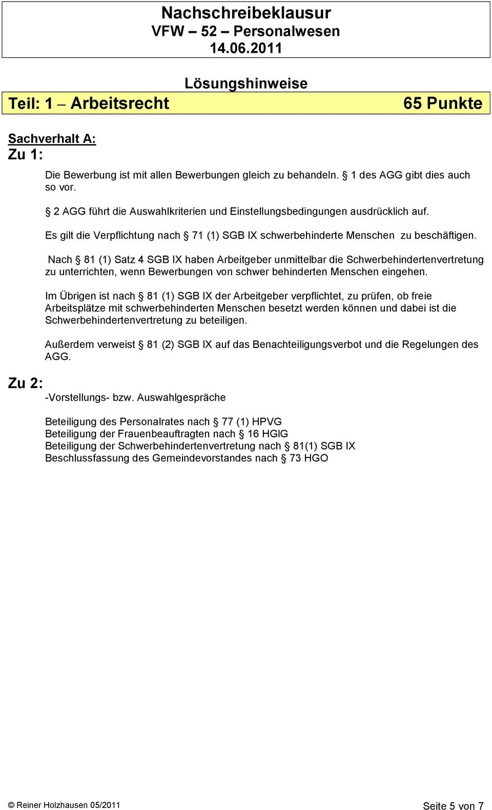 Nach 81 (1) Satz 4 SGB IX haben Arbeitgeber unmittelbar die Schwerbehindertenvertretung zu unterrichten, wenn Bewerbungen von schwer behinderten Menschen eingehen.