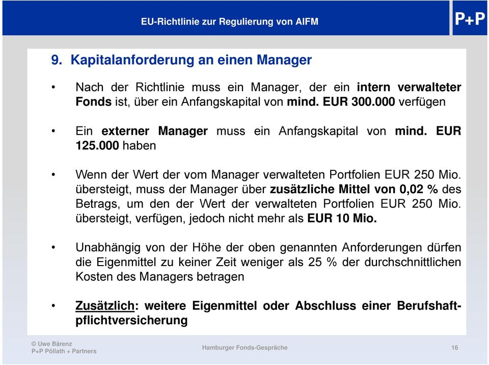 übersteigt, muss der Manager über zusätzliche Mittel von 0,02 % des Betrags, um den der Wert der verwalteten Portfolien EUR 250 Mio. übersteigt, verfügen, jedoch nicht mehr als EUR 10 Mio.