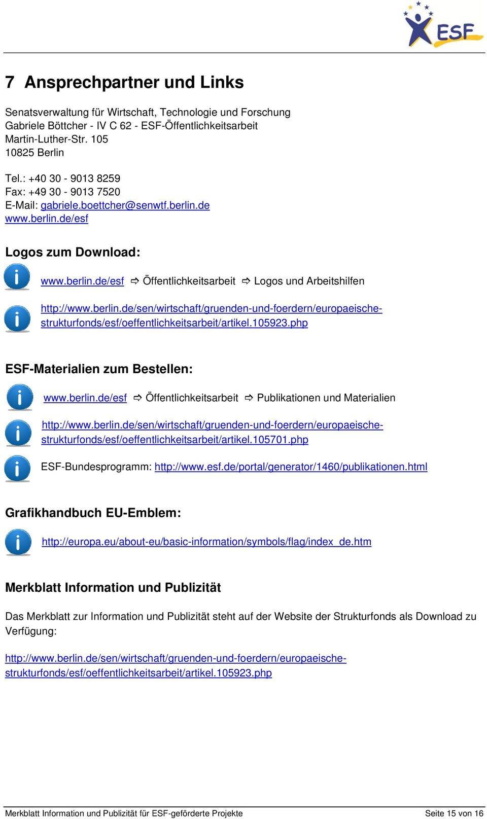 berlin.de/esf Öffentlichkeitsarbeit Publikationen und Materialien ESF-Bundesprogramm: http://www.esf.de/portal/generator/1460/publikationen.html Grafikhandbuch EU-Emblem: http://europa.